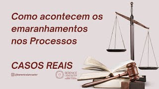 Como acontecem os emaranhamentos nos Processos - CASOS REAIS