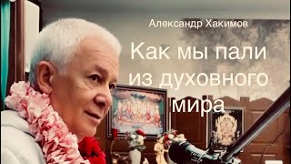 Как мы пали из духовного мира? А.Г. Хакимов