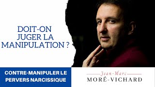 Contre-manipuler le Pervers Narcissique (épisode 11) - Doit-on juger la manipulation ?