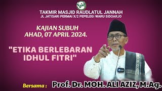 "Etika Berlebaran Idhul Fitri", Ust. Prof.Dr. Moh. Ali Aziz, M.Ag. Kajian Ahad Subuh, 07 April 2024.