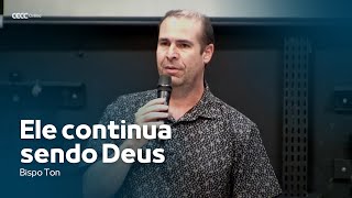 ELE CONTINUA SENDO DEUS | Bispo Ton