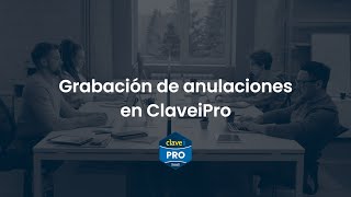 Tutorial ClaveiPro | Cómo realizar la grabación de las anulaciones