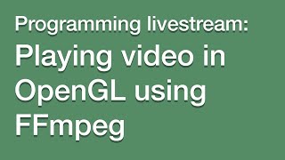 LIVESTREAM: Playing video in OpenGL using FFmpeg (C++)