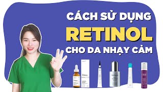 Cách Sử Dụng Retinol Cho Da Nhạy Cảm | Ngọc Nguyễn