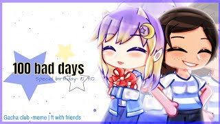 | 100 bad days meme | Special for my birthday | Gacha club |