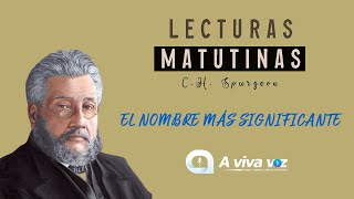 8 de Febrero - El NOMBRE más SIGNIFICANTE (LECTURAS MATUTINAS CON C.H. SPURGEON) | A Viva Voz Radio