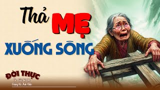 Vừa nghe đã khóc "THẢ MẸ XUỐNG SÔNG" | Kể Chuyện Đêm Khuya #doctruyendemkhuya