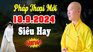 Pháp Thoại Mới Siêu Hay 18.09.2024 - Thầy Thích Thiện Thuận Tu Viện Chuyên Tu