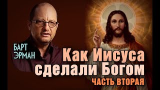 «КАК ИИСУСА СДЕЛАЛИ БОГОМ» — 2 ЧАСТЬ (Профессор Йельского университета Барт Эрман)