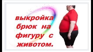 •✿• ВЫКРОЙКА  БРЮК НА ФИГУРУ С БОЛЬШИМ ЖИВОТОМ •✿•