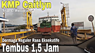 TRIP & REVIEW KMP CAITLYN || DERMAGA REGULER RASA EKSEKUTIFE 1,5 JAM TEMBUS