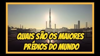 Quais são os maiores prédios do mundo