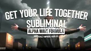 Get Your Life Together Subliminal | Drastically Improve Your Life (Alpha Wave Formula)