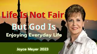 Joyce Meyer 2023 Messages - Life Is Not Fair But God Is - Enjoying Everyday Life