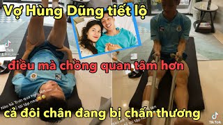 Vợ Hùng Dũng tiết lộ điều mà chồng quan tâm hơn cả đôi chân đang bị chấn thương.