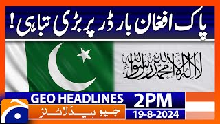 Pak Afghan Border Latest Situation | Geo News 2 PM Headlines | 19th August 2024