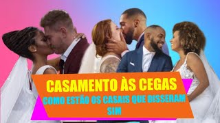 O QUE ACONTECEU COM OS CASAIS QUE DISSERAM SIM NO CASAMENTO ÀS CEGAS BRASIL