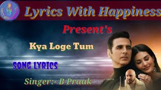 Kya Loge Tum Song Lyrics || Akshay Kumar || Amyra Dastur || Bpraak || Jaani || Arvindr Khaira