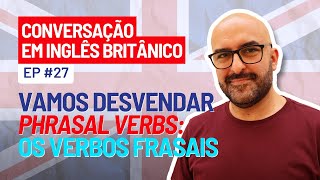 Conversação em Inglês Britânico Ep. 27 Phrasal Verbs Desvendando os Verbos Frasais!