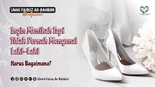 Ingin Menikah Tapi Tidak Pernah Mengenal Laki-Laki, Harus Bagaimana ?  Ummi Fairuz Ar-Rahbini