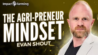 Episode 220: The Agri-preneur Mindset with Evan Shout