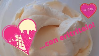 Hai mai mangiato il gelato alla crema con l'ERITRITOLO? Un dolcificante con poche calorie