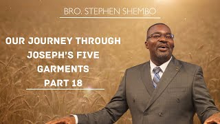 Our Journey Through Josephs Five Garments Part 18 - Bro Stephen Shembo