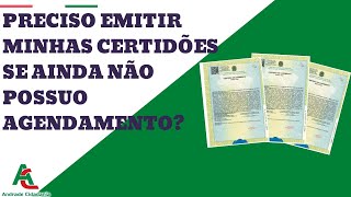 Preciso emitir minhas certidões em inteiro teor se ainda não tenho agendamento no consulado?