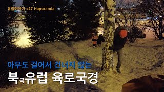 겨울에 북극유럽 국경넘기, 막막했던 30시간의 기록 [유럽27 스웨덴 to 핀란드]