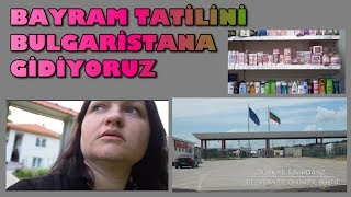 BULGARİSTAN KÖYÜMÜZE GİDİYORUZ | BAYRAM TATİLİ