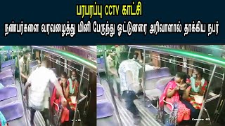 பரபரப்பு CCTV காட்சி..! நண்பர்களை வரவழைத்து மினி பேருந்து ஓட்டுனரை அரிவாளால் தாக்கிய நபர்..!