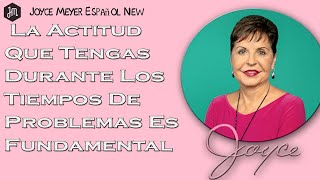 Joyce Meyer - La Actitud Que Tengas Durante Los Tiempos De Problemas Es Fundamental