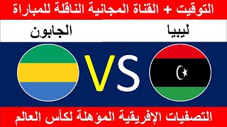 libya vs gabon توقيت مباراة ليبيا و الجابون والقنوات الناقلة التصفيات الإفريقية المؤهلة لكأس العالم