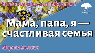 Мама, папа, я — счастливая семья. Мирьям Злотник.