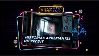 TOP 10 - HISTÓRIAS ARREPIANTES DO REDDIT