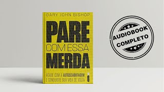 Pare Com Essa M***a: Acabe Com A Autossabotagem- Gary John Bishop. - AUDIOBOOK - COMPLETO PORTUGUÊS