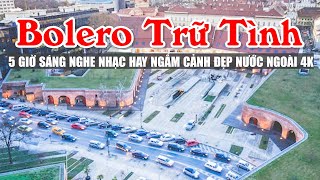 LK Nhạc Trữ Tình Bolero Chọn Lọc Toàn Bài Hay Bật Ngay Sáng Sớm Ngắm Cảnh Đẹp 4K - Bolero Nước Ngoài