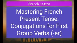 Mastering French Present Tense: Conjugations for First Group Verbs (-er)