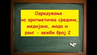 Одредување аритметичка средина, медијана, мода и ранг вежби број 2