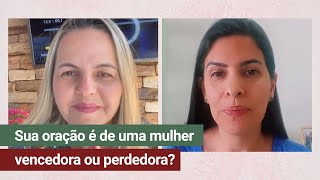 SUA ORAÇÃO É DE UMA MULHER VENCEDORA OU PERDEDORA?