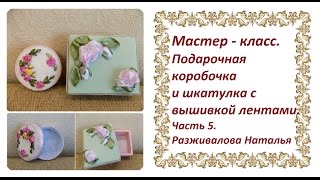 МК. Подарочная коробочка и шкатулка с вышивкой лентами. Часть 5