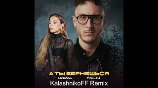 НИКОЛЬ, T-killah - А ты вернёшься (KalashnikoFF Remix)