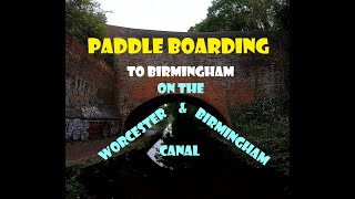 Paddle Boarding - To Birmingham on the Worcester & Birmingham Canal