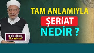 TAM ANLAMIYLA ŞERİAT NEDİR ? - HALİL GÜNENÇ HOCAEFENDİ