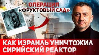 Операция "Фруктовый сад". Как Израиль "закрыл" ядерную программу Сирии