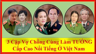 3 Cặp Vợ Chồng Cùng Làm TƯỚNG Cấp Cao Nổi Tiếng Ở Việt Nam