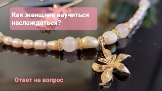 Как женщине научиться наслаждаться? Личный вопрос