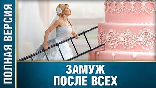 Безумно прекрасный фильм! ЗАМУЖ ПОСЛЕ ВСЕХ. Русские мелодрамы новинки, русские сериалы