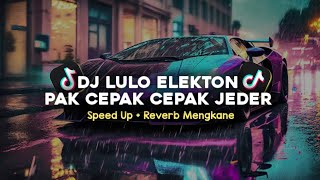 DJ LULO ELEKTON X PAK CEPAK CEPAK JEDER SPEED UP + REVERB MENGKANE VIRAL TIKTOK