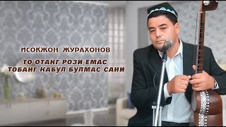 ТО ОТАНГ РОЗИ ЕМАС ТОБАНГ КАБУЛ БУЛМАС САНИ - ИСОКЖОН ЖУРАХОНОВ